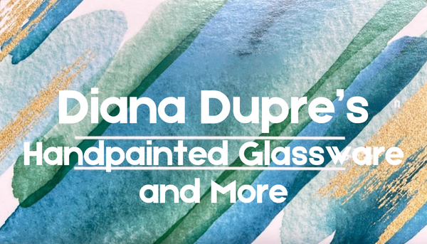 Diana Dupres Hand Painted Glassware and More