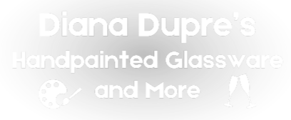 Diana Dupres Hand Painted Glassware and More